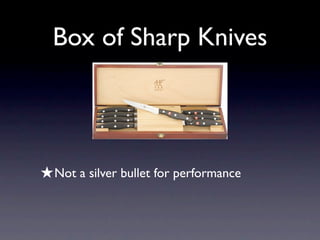 Box of Sharp Knives




★ Not a silver bullet for performance
 