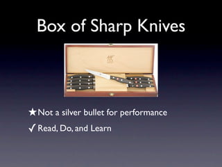 Box of Sharp Knives



★ Not a silver bullet for performance
✓ Read, Do, and Learn
 