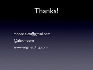 Thanks!

moore.alex@gmail.com
@alexmoore
www.enginerding.com
 