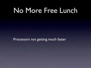 No More Free Lunch


Processors not getting much faster
 