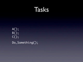 Tasks

A();
B();
C();

Do_Something();
 