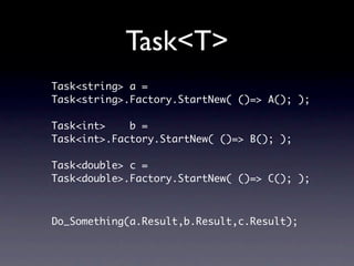 Task<T>
Task<string> a =
Task<string>.Factory.StartNew( ()=> A(); );

Task<int>    b =
Task<int>.Factory.StartNew( ()=> B(...