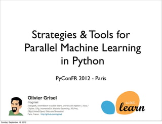 Strategies & Tools for
                       Parallel Machine Learning
                                in Python
                             PyConFR 2012 - Paris




Sunday, September 16, 2012
 