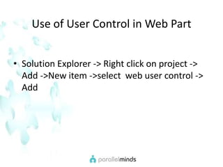 Use of User Control in Web PartSolution Explorer -> Right click on project -> Add ->New item ->select  web user control -> Add
