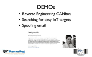 DEMOs
• Reverse Engineering CANbus
• Searching for easy IoT targets
• Spoofing email
 