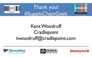 Thank you!
#SupplyChainGeek
Kent Woodruff
Cradlepoint
kwoodruff@cradlepoint.com
 