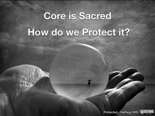 Core is Sacred
Protected - Hartwig HKD
How do we Protect it?
 