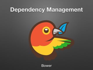 Dependency Management
Bower
 