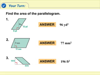 Your Turn:
Find the area of the parallelogram.
3.
2.
1.
ANSWER 96 yd2
ANSWER 77 mm2
ANSWER 196 ft2
 