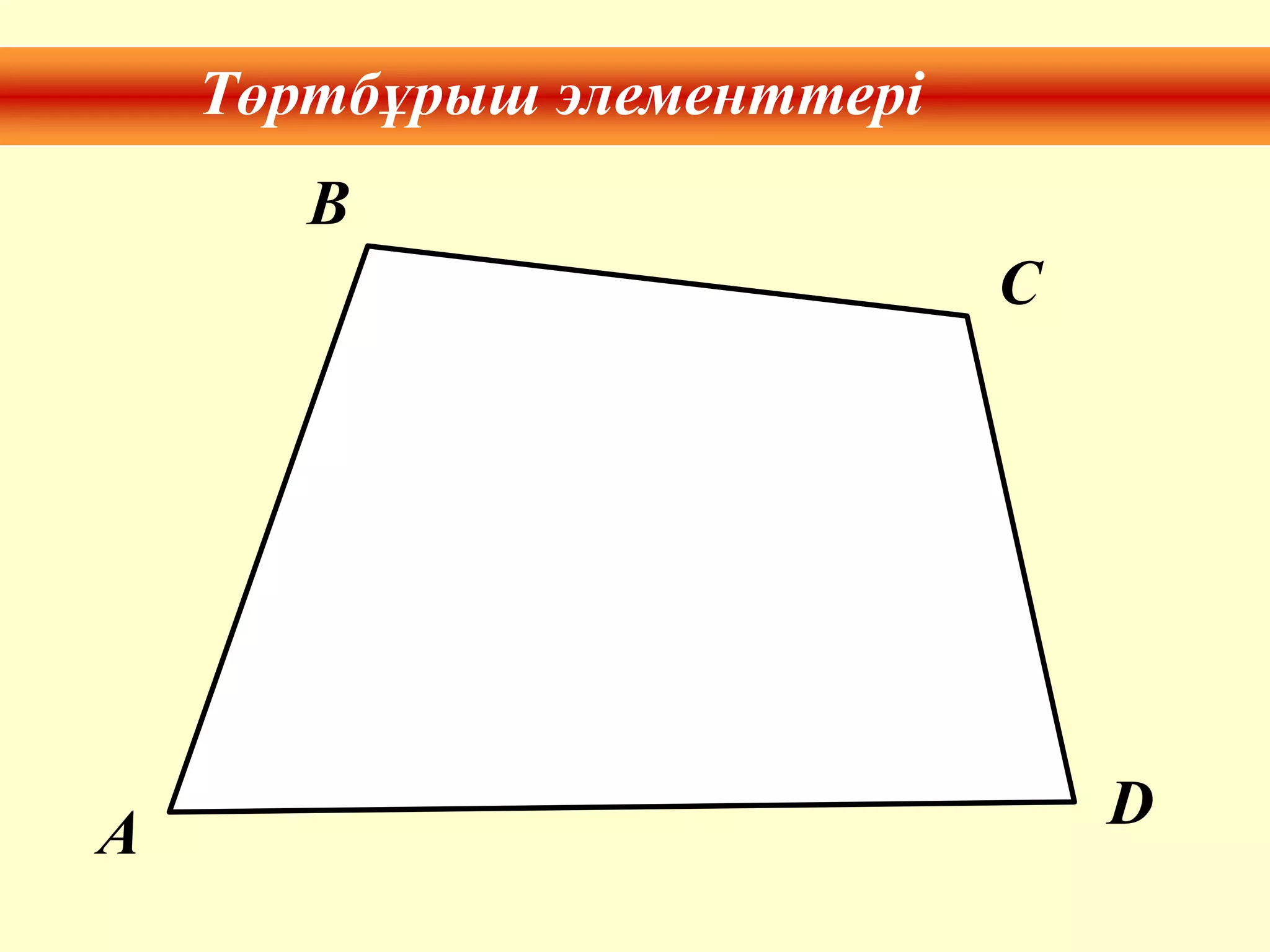 Төртбұрыш элементтері
A
B
C
D
 
