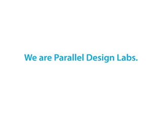 We are Parallel Design Labs.
 