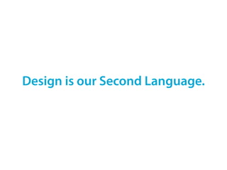 Design is our Second Language.
 