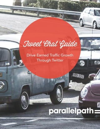 Tweet Chat Guide
Drive Earned Traffic Growth
Through Twitter
 