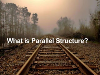 What is Parallel Structure?
 