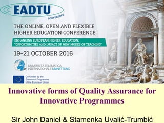 Innovative forms of Quality Assurance for
Innovative Programmes
Sir John Daniel & Stamenka Uvalić-Trumbić
 