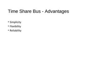 Time Share Bus - Advantages
• Simplicity
• Flexibility
• Reliability
 