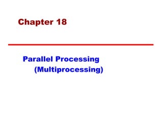 Chapter 18
Parallel Processing
(Multiprocessing)
 