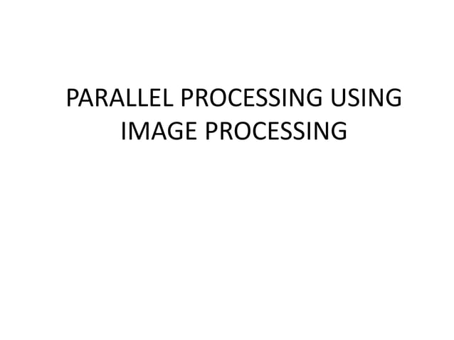 Parallel processing using image processing | PPTX | Computing ...