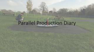 Parallel Production Diary 
 
