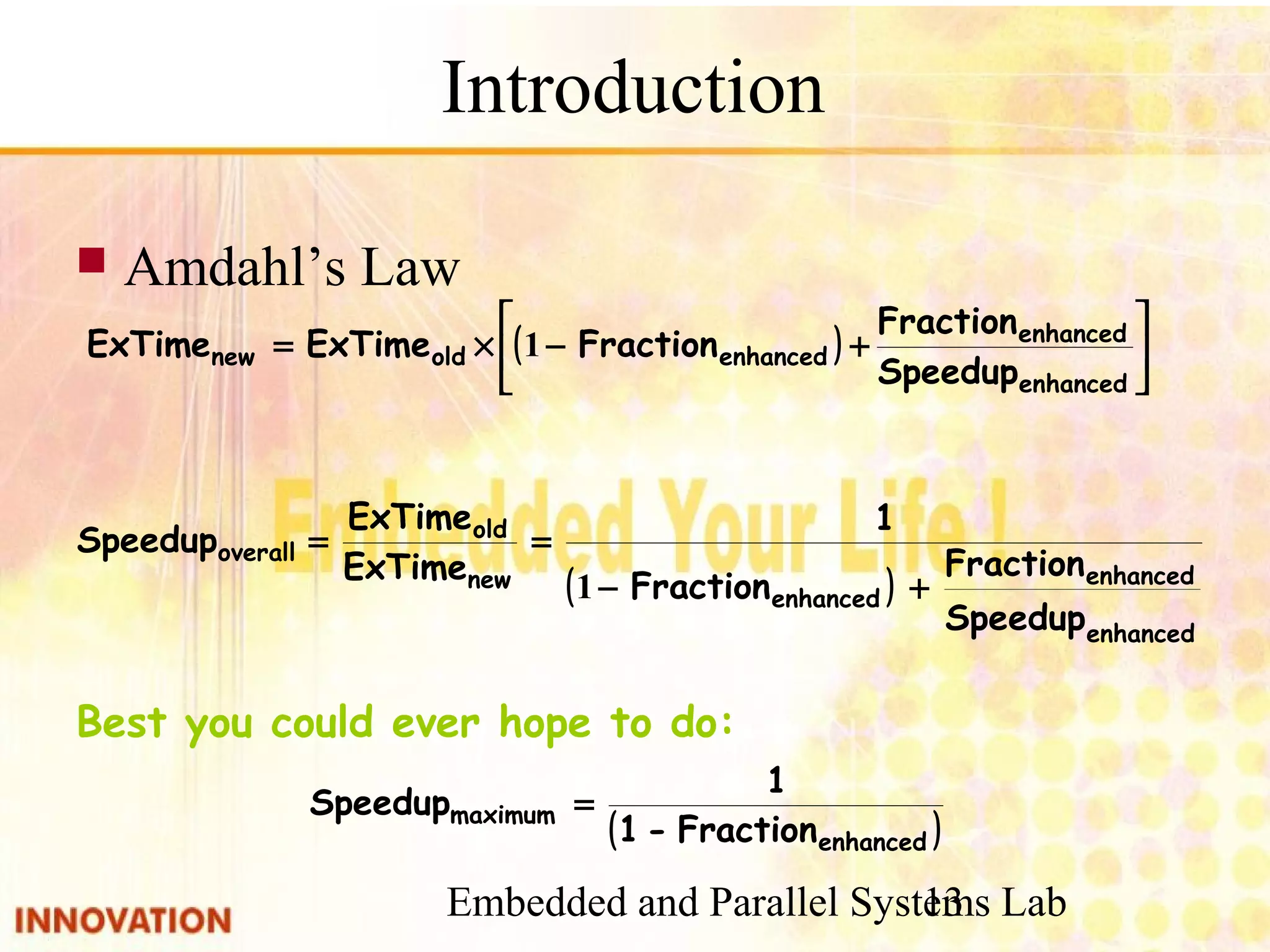 Embedded and Parallel Systems Lab 13 Introduction ■ Amdahl’s Law Best you could ever hope to do: 