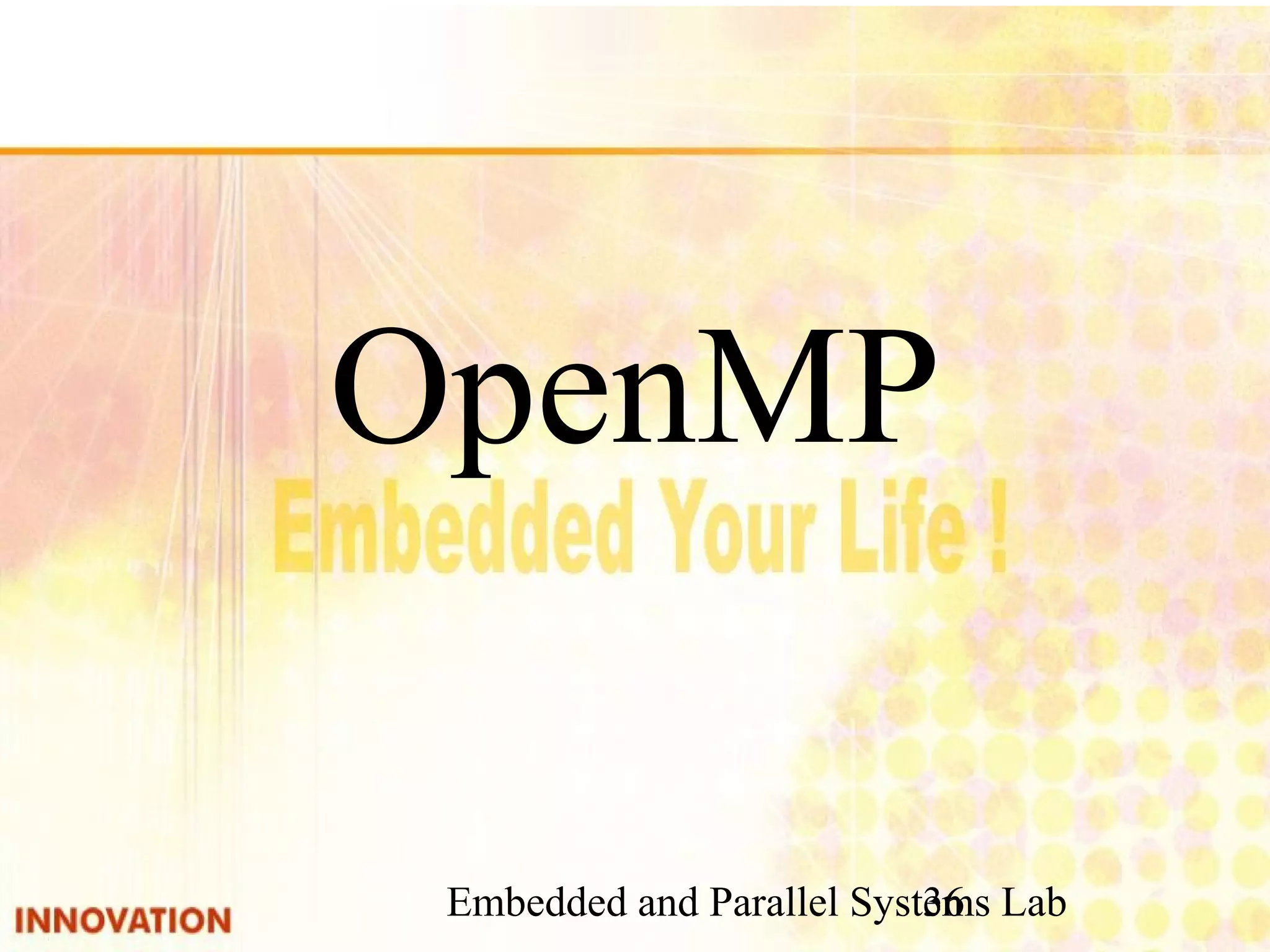 Embedded and Parallel Systems Lab 36 OpenMP 