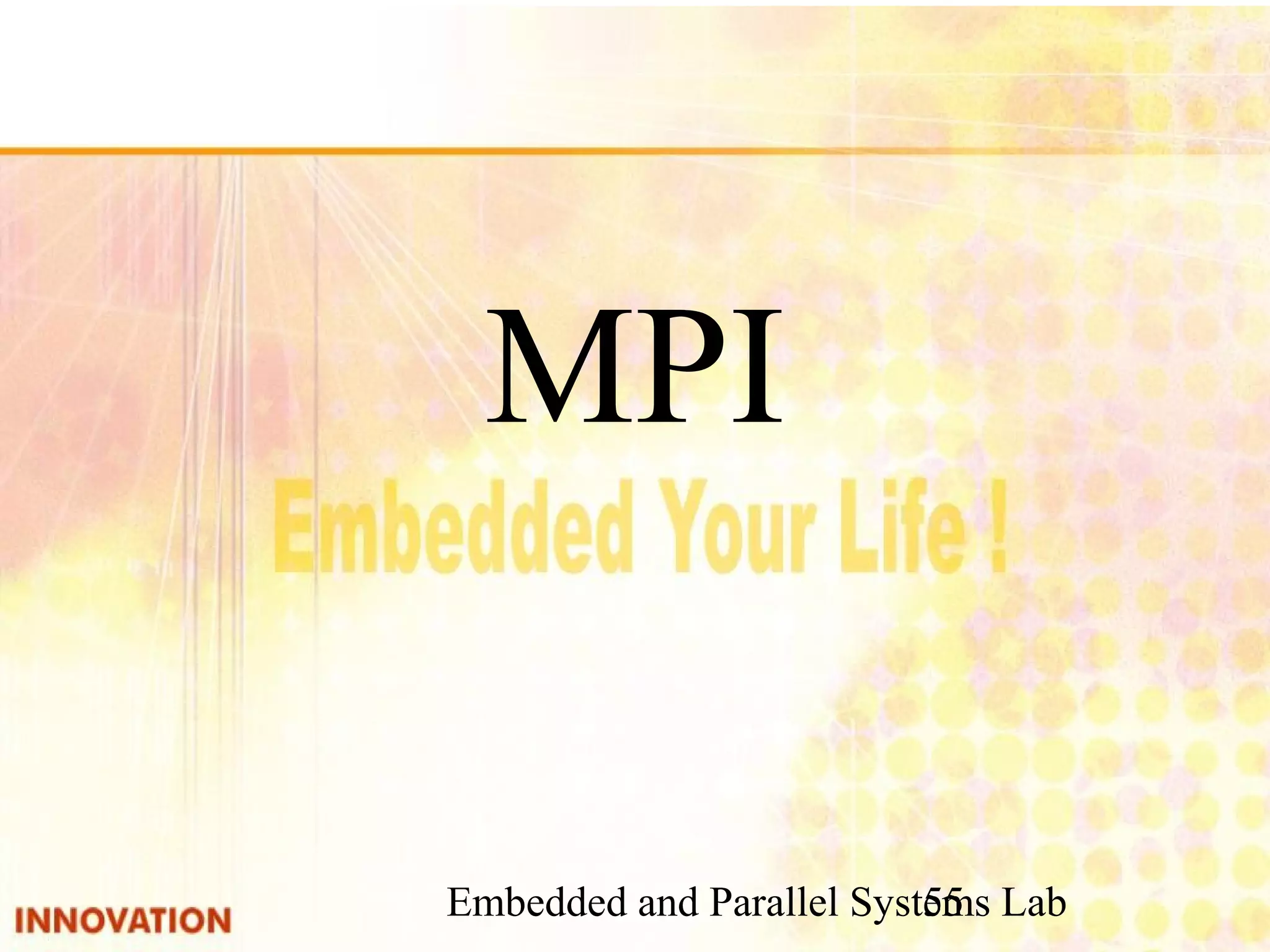 Embedded and Parallel Systems Lab 55 MPI 