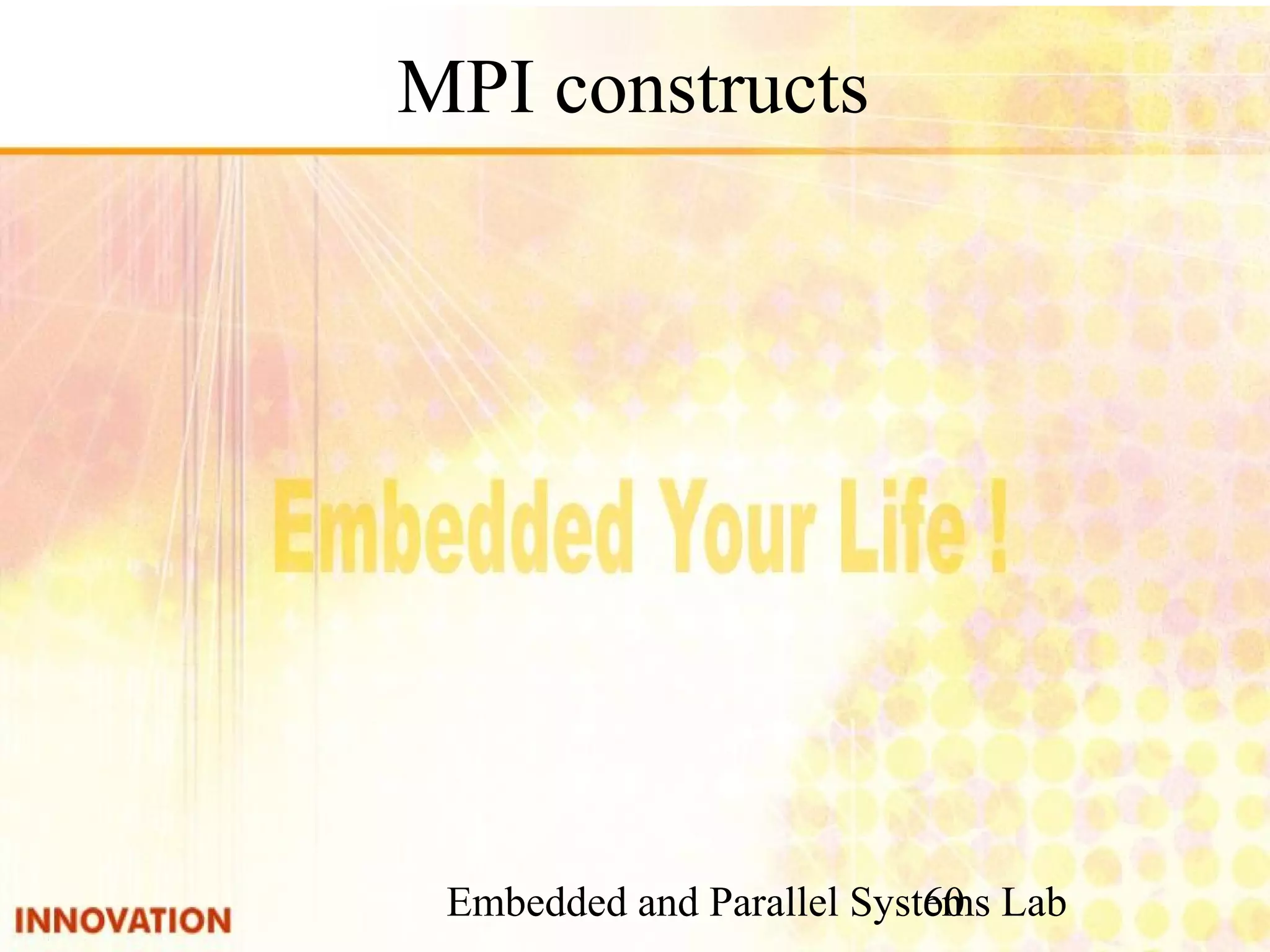 Embedded and Parallel Systems Lab 60 MPI constructs 
