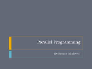 Parallel Programming

       By Roman Okolovich
 