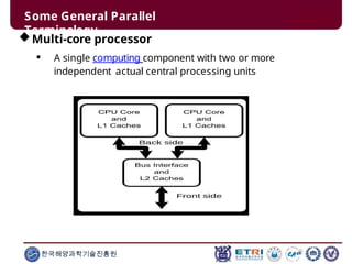 Some General Parallel
Terminology
Multi-core processor
 A single computing component with two or more
independent actual central processing units
한국해양과학기술진흥원
 