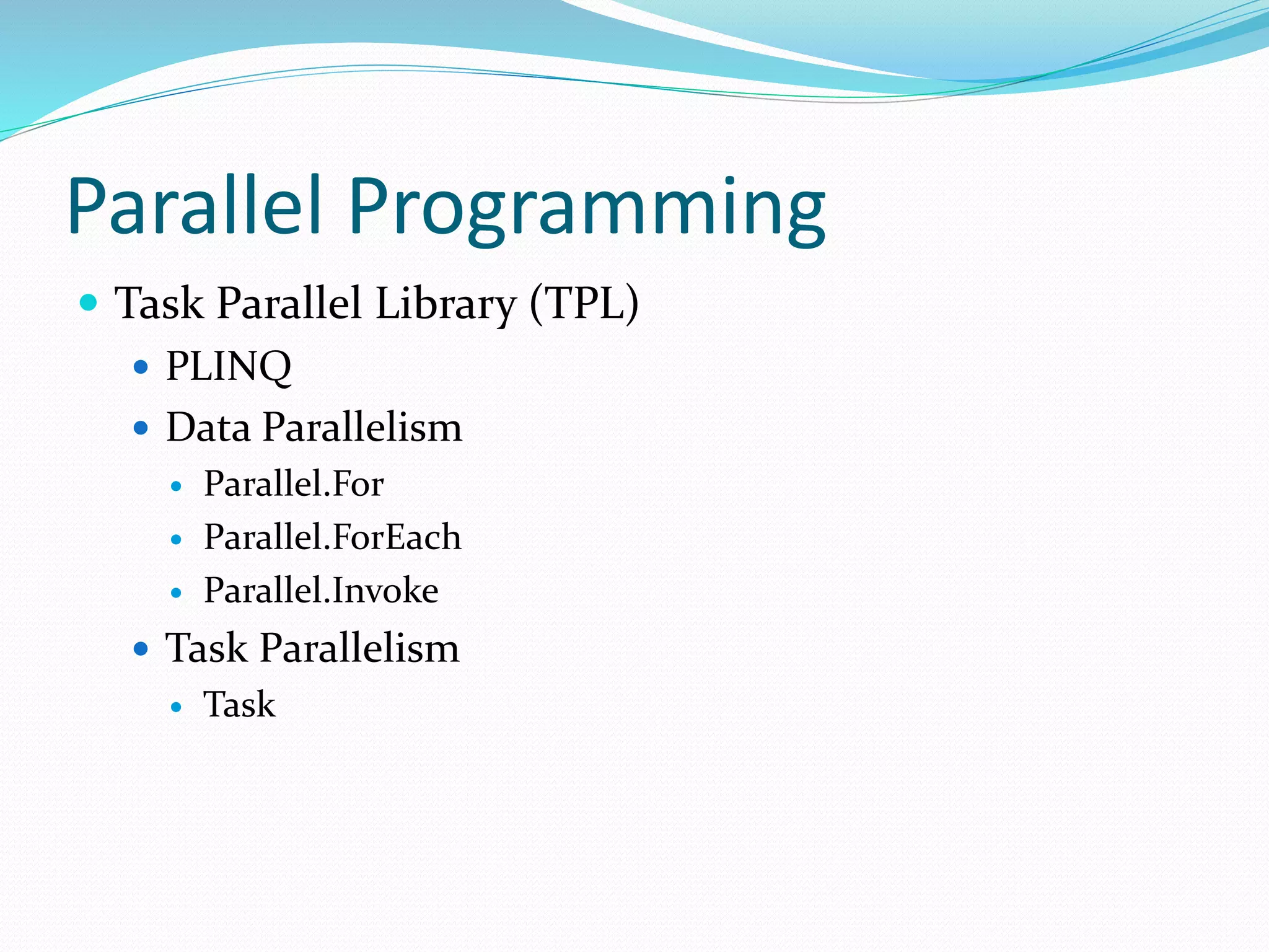Parallel Programming  Task Parallel Library (TPL)  PLINQ  Data Parallelism  Parallel.For  Parallel.ForEach  Parallel.Invoke  Task Parallelism  Task 
