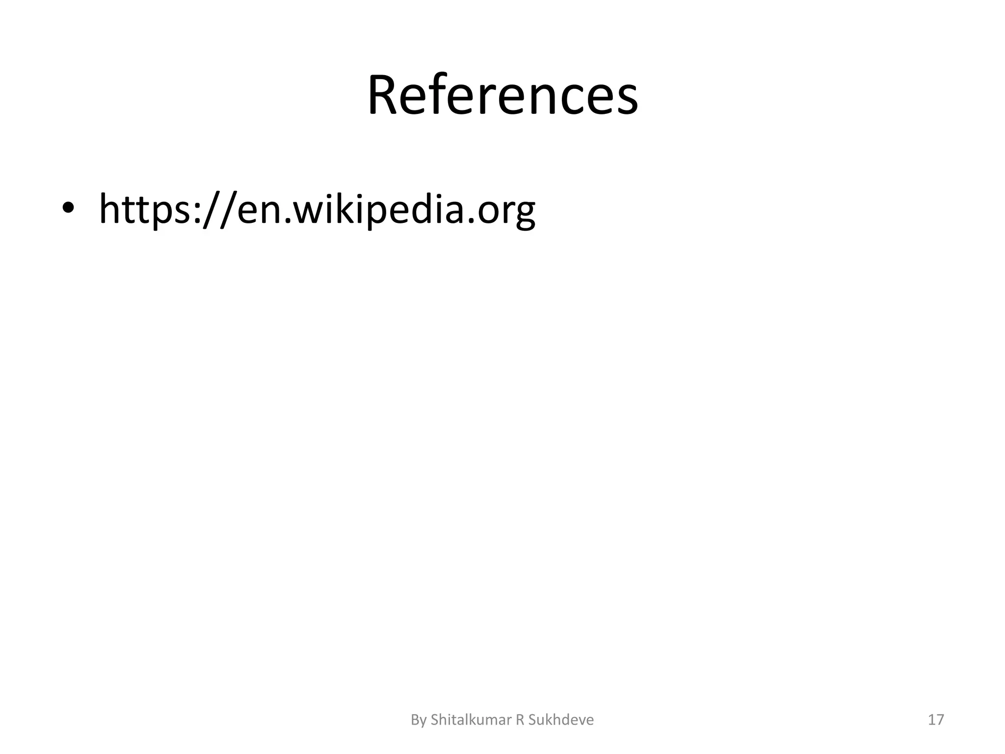 References
• https://en.wikipedia.org
By Shitalkumar R Sukhdeve 17
 