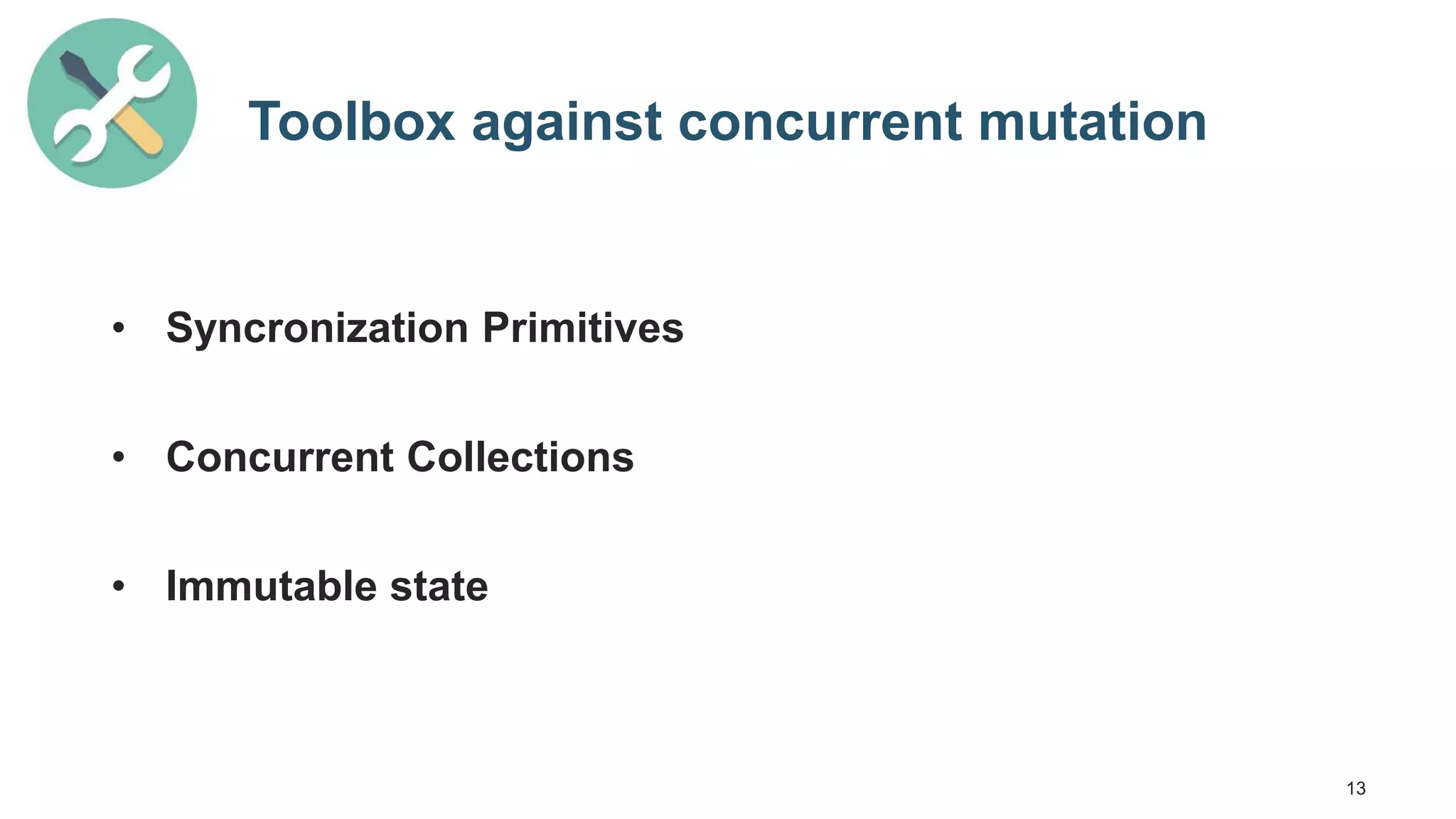 13 Toolbox against concurrent mutation • Syncronization Primitives • Concurrent Collections • Immutable state 