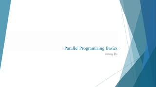 Parallel Programming Basics
Jimmy Hu
 