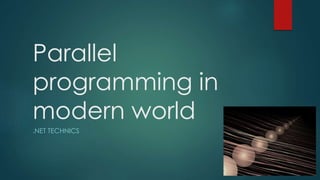 Parallel
programming in
modern world
.NET TECHNICS
 