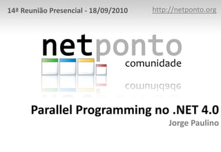 http://netponto.org 14ª Reunião Presencial - 18/09/2010 Parallel Programming no .NET 4.0Jorge Paulino 