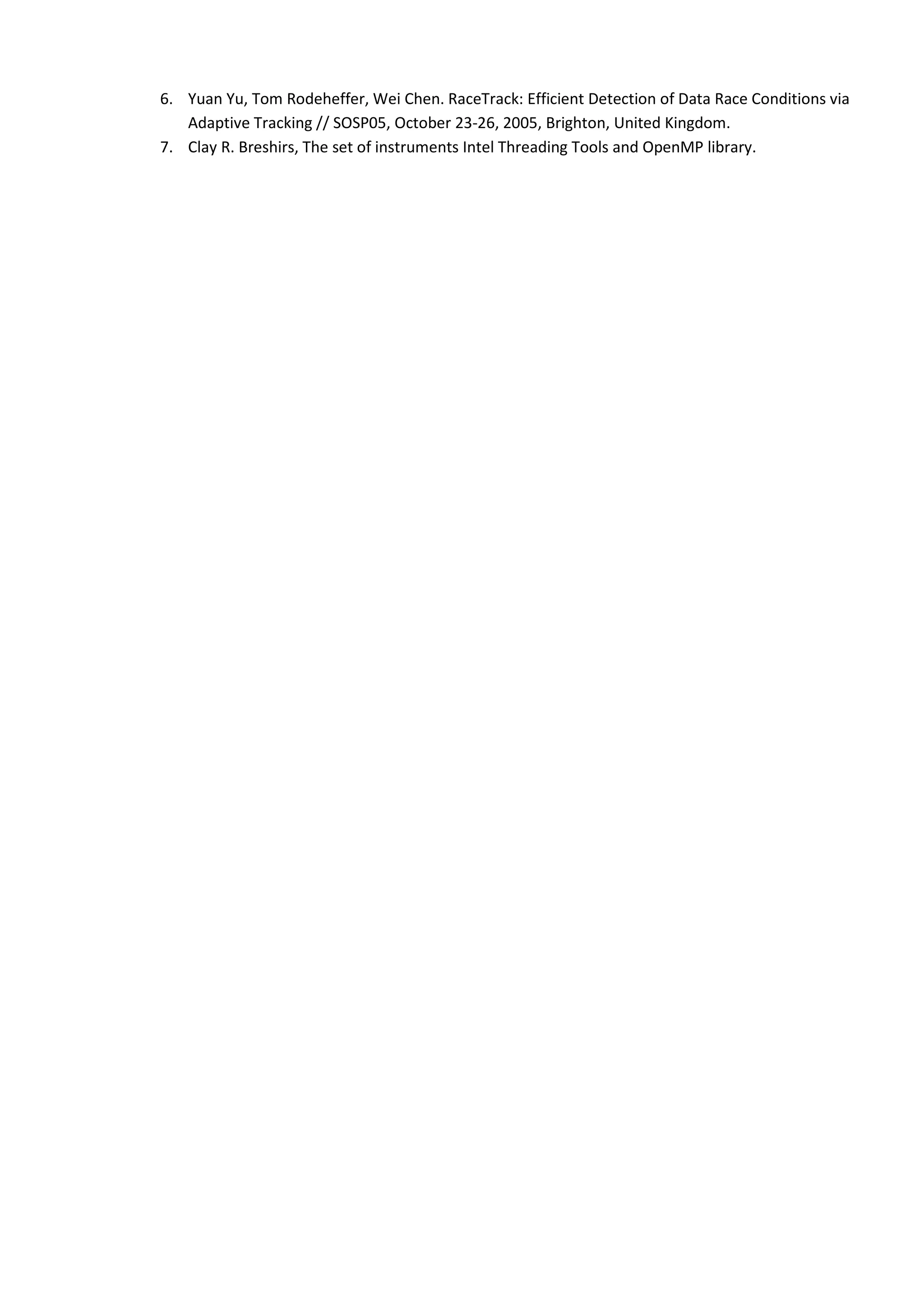 6. Yuan Yu, Tom Rodeheffer, Wei Chen. RaceTrack: Efficient Detection of Data Race Conditions via Adaptive Tracking // SOSP05, October 23-26, 2005, Brighton, United Kingdom. 7. Clay R. Breshirs, The set of instruments Intel Threading Tools and OpenMP library. 