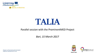 TALIA
Parallel session with the ProminentMED Project
Bari, 15 March 2017
 