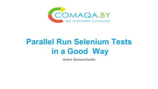 Parallel Run Selenium Tests
in a Good Way
Anton Semenchenko
 