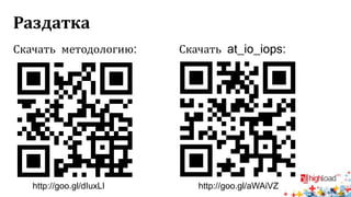Раздатка
Скачать методологию: Скачать at_io_iops:
http://goo.gl/aWAiVZhttp://goo.gl/dIuxLI
 