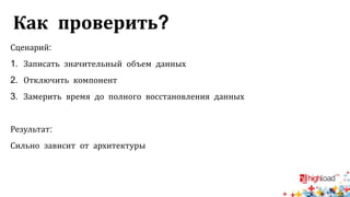 Как проверить?
Сценарий:
1. Записать значительный объем данных
2. Отключить компонент
3. Замерить время до полного восстановления данных
Результат:
Сильно зависит от архитектуры
 