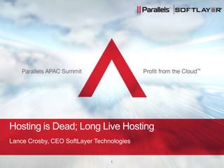 Hosting is Dead; Long Live Hosting Lance Crosby, CEO SoftLayer Technologies 