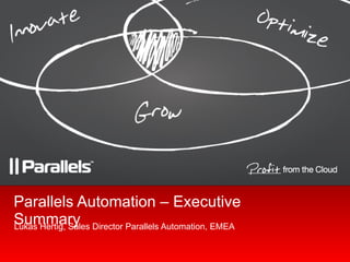 Parallels Automation – Executive Summary Lukas Hertig, Sales Director Parallels Automation, EMEA 