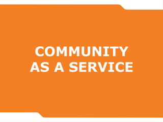 COMMUNITY
AS A SERVICE
 