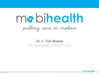 (c) MobiHealth, 2010
Dr. ir. Tom Broens
tom.broens@mobihealth.com
 