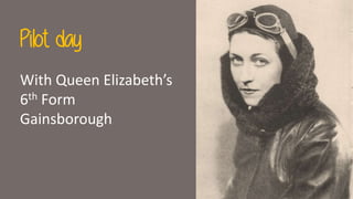 Pilot day
With Queen Elizabeth’s
6th Form
Gainsborough
 