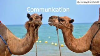 Communication
@epicbayj #ncollab16
 