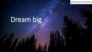 Dream big
@epicbayj #ncollab16
 