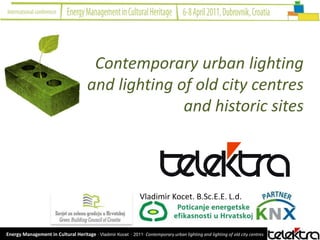 Contemporary urban lighting and lighting of old city centres and historic sites Vladimir Kocet, B.Sc.E.E. L.d. 