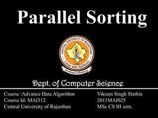 Dept. of Computer Science
Course :Advance Data Algorithm    Vikram Singh Slathia
Course Id: MAI312                 2011MAI025
Central University of Rajasthan   MSc CS III sem.
 