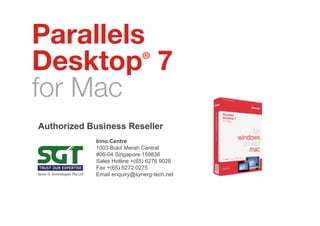 Parallels
Desktop 7
                    ®



for Mac
Authorized Business Reseller
             Inno.Centre
             1003 Bukit Merah Central
             #06-04 Singapore 159836
             Sales Hotline +(65) 6276 9028
             Fax +(65) 6272 0275
             Email enquiry@synerg-tech.net
 